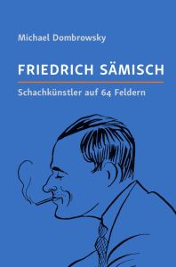 Friedrich Sämisch Schachkünstler auf 64 Feldern